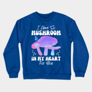 I Have So Mushroom in my Heart for You | Mushroom Quote Crewneck Sweatshirt